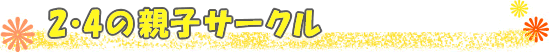 ２・４の親子サークルとは